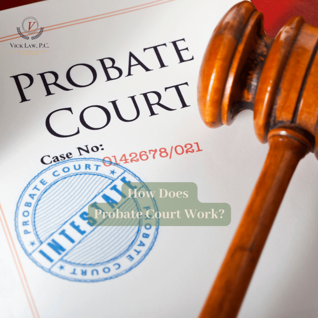 How Does Probate Court Work Vick Law P C 